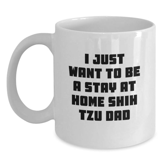 Shih Tzu Dog Lovers Gifts for Dad, Funny White Coffee Mug, I Just Want To Be A Stay At Home Shih Tzu Dad, Graduation Unique Gifts from Men to Family - Main