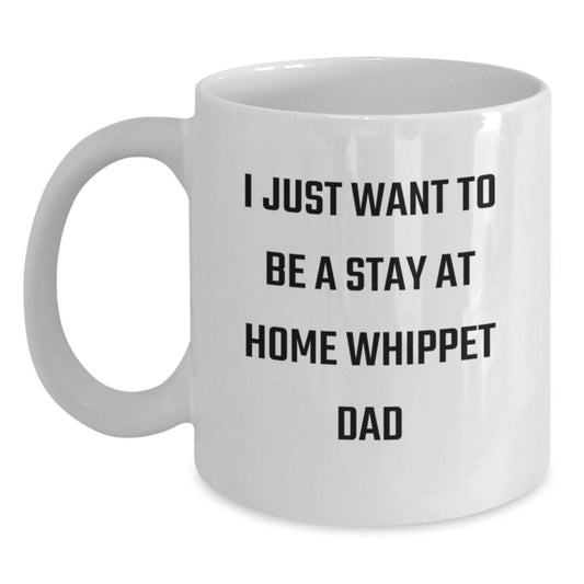Whippet Dog Dad Gifts for Men, 'I Just Want To Be A Stay At Home Whippet Dad' Funny White Coffee Mug for Graduation, Gifts from Family, Friends, Coworkers, White Coffee Mug for Whippet Dog Lovers - Main