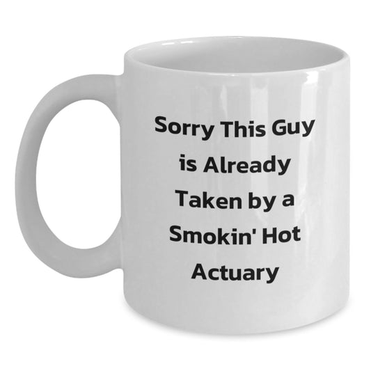 Funny Actuary Gifts from Friends for Graduation, White Coffee Mug with Sorry This Guy Is Already Taken By A Smokin' Hot Actuary Quote, 11oz or 15oz - Main
