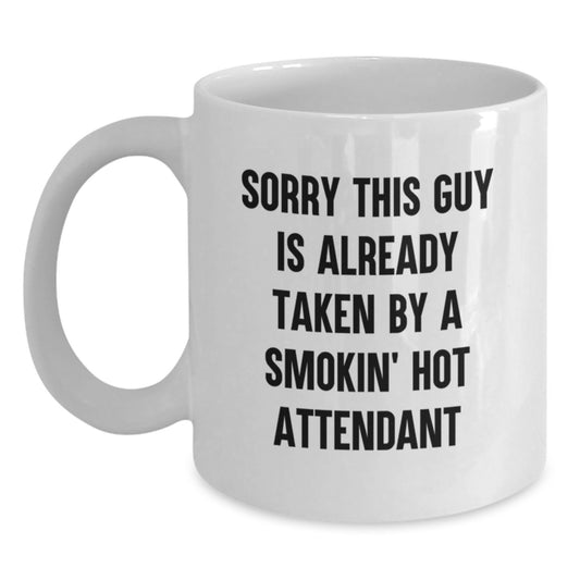 Funny Attendant Gifts from Friends, 'Sorry This Guy Is Already Taken By A Smokin' Hot Attendant' Quote on White Coffee Mug - Main