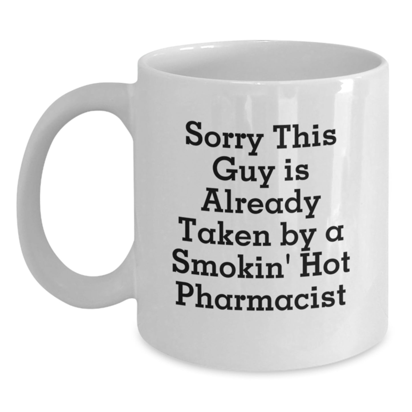 Funny Pharmacist Gifts from Friends - Sorry This Guy Is Already Taken By A Smokin' Hot Pharmacist White Coffee Mug for Birthday - Main
