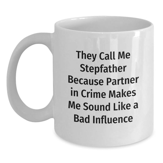 Funny Stepfather Gifts, White Coffee Mug, 'They Call Me Stepfather Because Partner In Crime Makes Me Sound Like A Bad Influence', Birthday Unique Gifts from Men to Stepfather - Main