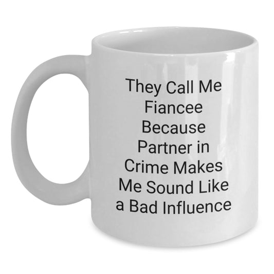 Funny Fiancee Gifts from Men to Fiancee - White Coffee Mug with They Call Me Fiancee Because Partner In Crime Makes Me Sound Like A Bad Influence Quote, Birthday Unique Gifts - Main