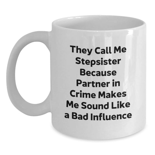 Funny Stepsister Gifts from Family, Cute White Coffee Mug for Stepsister, They Call Me Stepsister Because Partner In Crime Makes Me Sound Like A Bad Influence Graduation Unique Gifts for Her - Main