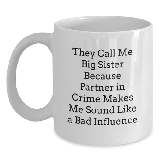 Funny Big Sister Gifts from Family for Birthday - White Coffee Mug, They Call Me Big Sister Because Partner In Crime Makes Me Sound Like A Bad Influence - Main