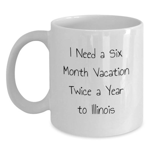 Fun Illinois White Coffee Mug, I Need A Six Month Vacation Twice A Year, Birthday Unique Gift for Men from Illinois Lovers - Main