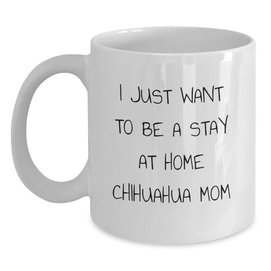 Chihuahua Dog Mom Gifts from Family Friends Coworkers - I Just Want To Be A Stay At Home Chihuahua Mom White Coffee Mug for Birthday Unique Gifts for Her Him - Main