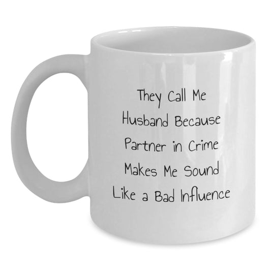 Funny Husband Birthday Unique Gifts from Women to Husband White Coffee Mug - 'They Call Me Husband Because Partner In Crime Makes Me Sound Like A Bad Influence' - Main