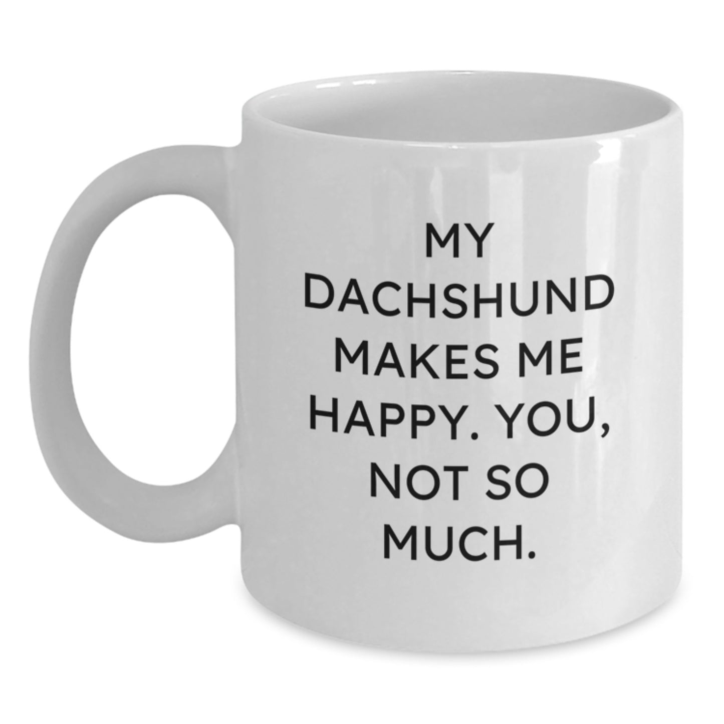 Funny Dachshund Dog Lover Gifts from Friends, Coworkers, or Family - White Coffee Mug for Birthday 'My Dachshund Makes Me Happy. You, Not So Much.' - Main