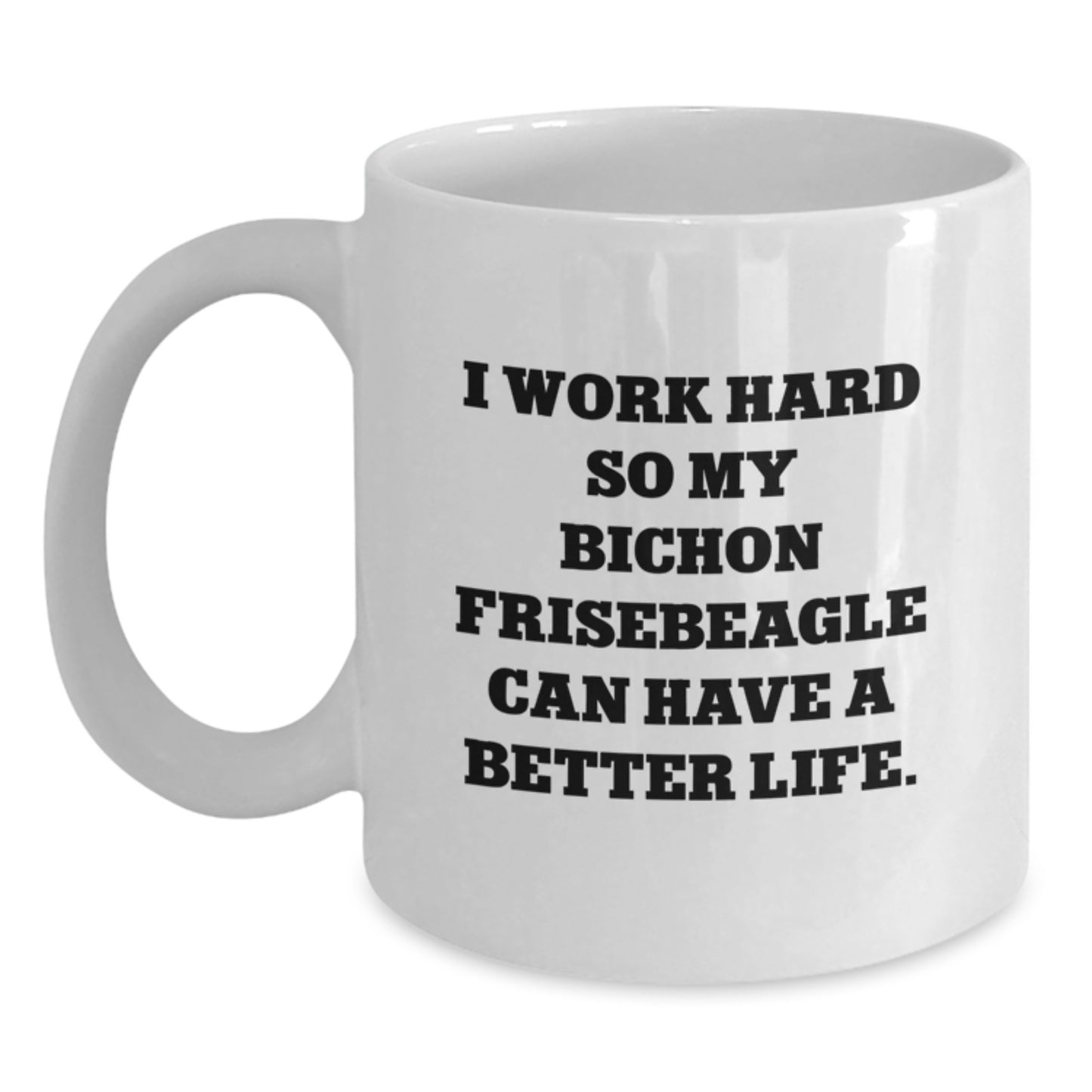 Funny Bichon Frise Dog Gifts from Friends for Birthday Unique White Coffee Mugs - I Work Hard So My Bichon Frisebeagle Can Have A Better Life. - Main
