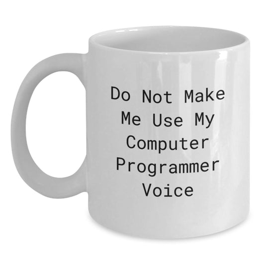 Funny Computer Programmer Gifts from Friends - Do Not Make Me Use My Computer Programmer Voice White Coffee Mug for Birthday - Main