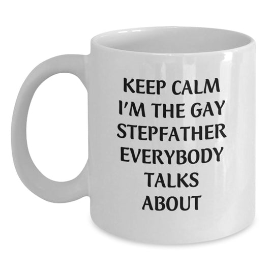 Funny Stepfather Gifts, 'Keep Calm I'm The Gay Stepfather Everybody Talks About' White Coffee Mug, 11oz or 15oz Capacity, Perfect Birthday Unique Gift from Men to Stepfather - Main
