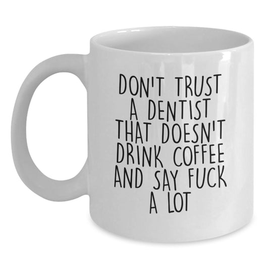 Funny Dentist Gifts from Friends for Birthday Unique White Coffee Mugs, Don't Trust A Dentist That Doesn't Drink Coffee And Say F--k A Lot, Gifts for Dentist - Main