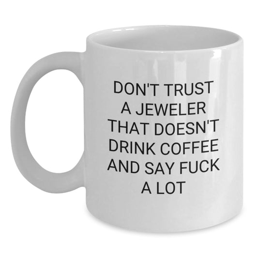Funny Jeweler Gifts from Friends for Birthday White Coffee Mugs with Don't Trust A Jeweler That Doesn't Drink Coffee And Say F--k A Lot Quote, Gifts from Men to Women, Friends, Family, Coworkers - Main