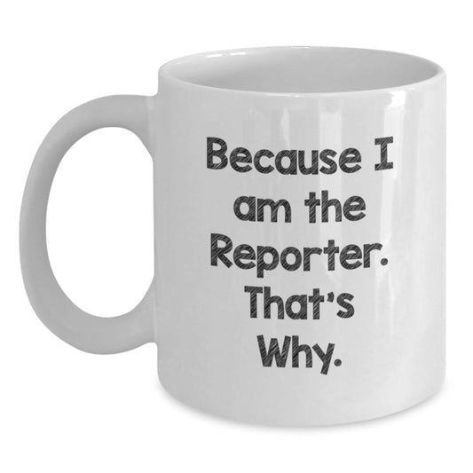 Fun and Inspirational Reporter White Coffee Mug, Gifts from Friends to Reporter, Unique Graduation Gifts for Men and Women, Because I Am The Reporter. That's Why. - Main