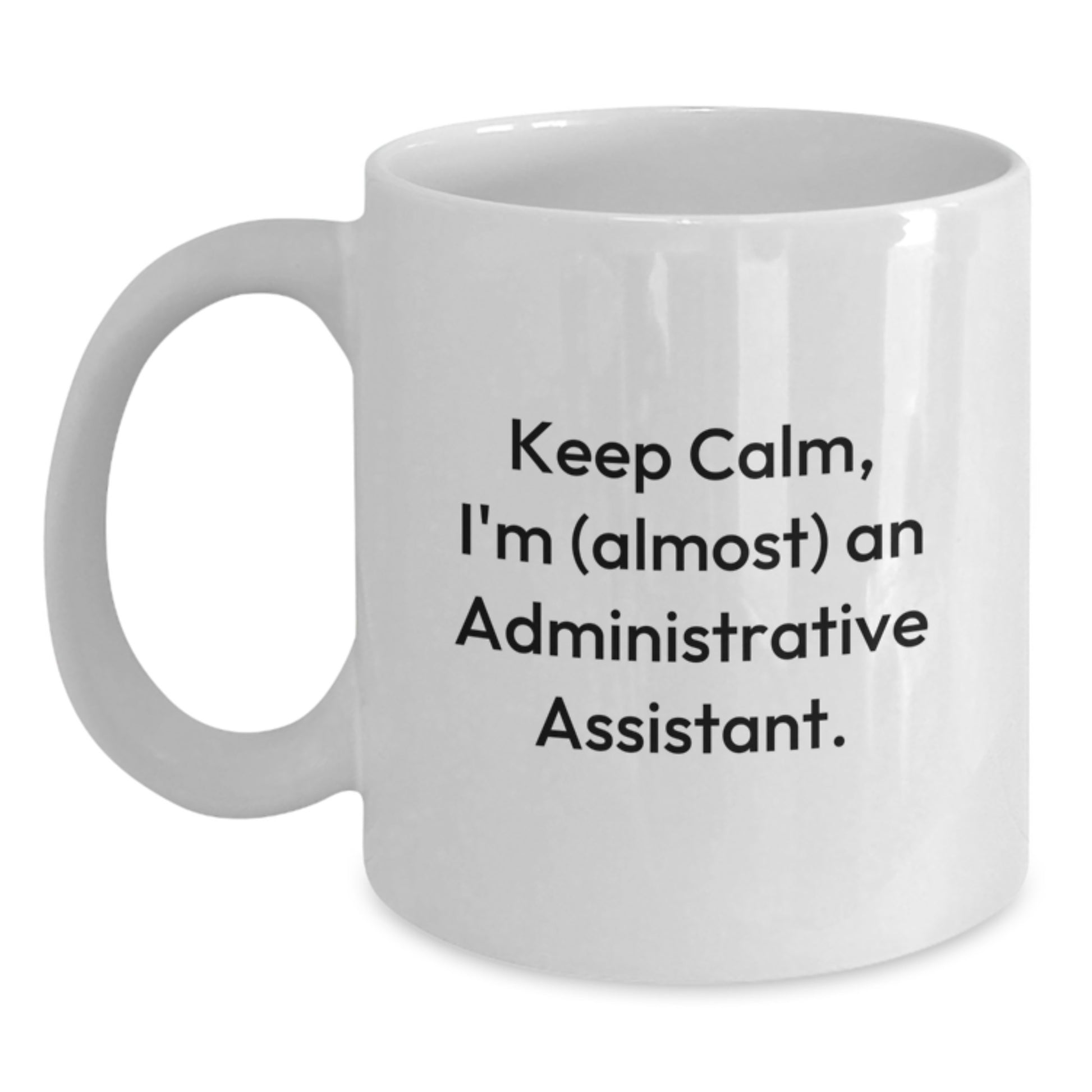 Funny Administrative Assistant Gifts, White Coffee Mug for Him/Her, Keep Calm I'm (almost) An Administrative Assistant, Graduation Unique Gifts from Coworkers or Family - Main