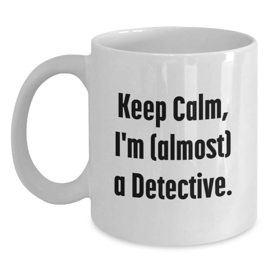 Detective Enthusiast Gifts from Friends for Graduation, Keep Calm, I'm (almost) A Detective. White Coffee Mug - Main