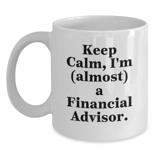 Funny Financial Advisor Gifts from Friends for Graduation, Keep Calm I'm (almost) A Financial Advisor White Coffee Mug, 11oz or 15oz Ceramic, Microwave and Dishwasher Safe - Main