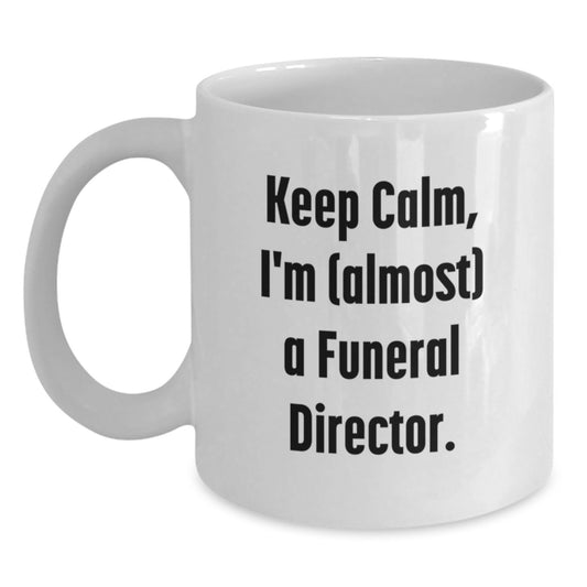 Funny Funeral Director Gifts, 'Keep Calm, I'm (almost) A Funeral Director.', White Coffee Mug, Graduation Unique Gifts from Friends, Gifts for Funeral Director - Main