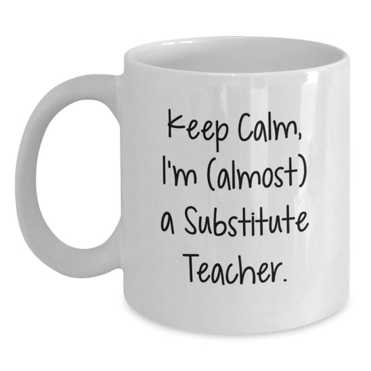 Funny Substitute Teacher Gifts, Keep Calm I'm (almost) A Substitute Teacher! White Coffee Mug for Graduation, Gifts from Family to Substitute Teacher - Main
