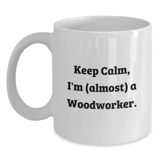 Woodworker Humor Gifts from Friends for Woodworker's Birthday Unique White Coffee Mug, 'Keep Calm, I'm (almost) A Woodworker.' - Main