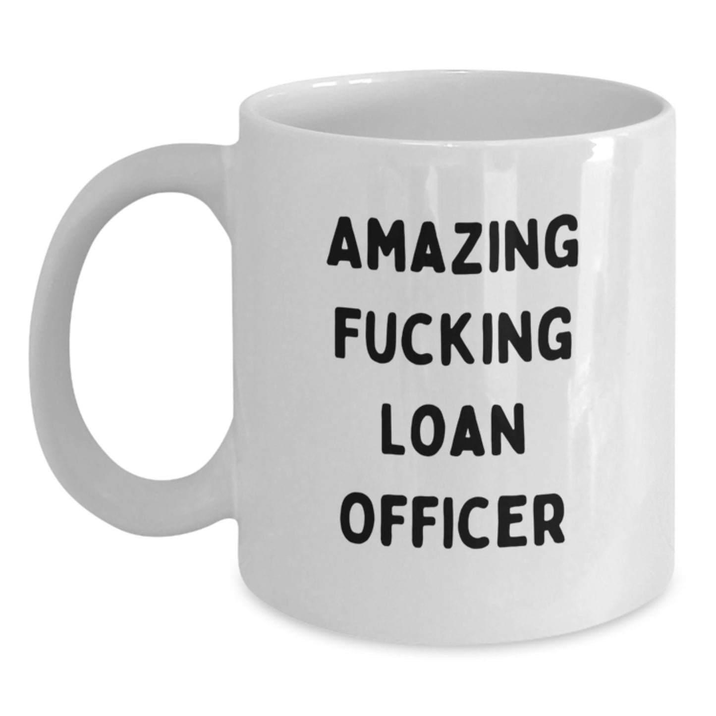 Funny Loan Officer Gifts from Friends for Graduation, Amazing White Coffee Mug, 'Amazing F--king Loan Officer' Quote, 11oz or 15oz Capacity, Ceramic, Microwave, Dishwasher Safe - Main