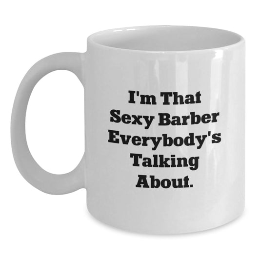 Funny Barber Gifts from Friends for Graduation Unique White Coffee Mugs I'm That Sexy Barber Everybody's Talking About. - Main