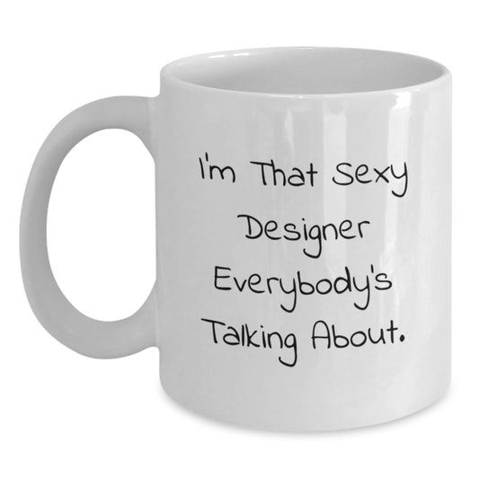 Funny Designer Gifts from Friends for Designer, I'm That Sexy Designer Everybody's Talking About. - White Coffee Mug - Main