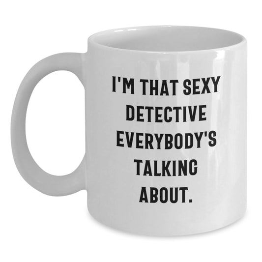Funny Detective Gifts from Friends for Men Graduation Unique White Coffee Mug, 'I'm That Sexy Detective Everybody's Talking About.' - Main