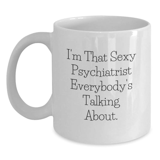 Sexy Psychiatrist Mug for Graduates, Funny Quote Gifts from Men to Psychiatrist Friends, White Coffee Mug with 11oz or 15oz Capacity - Main