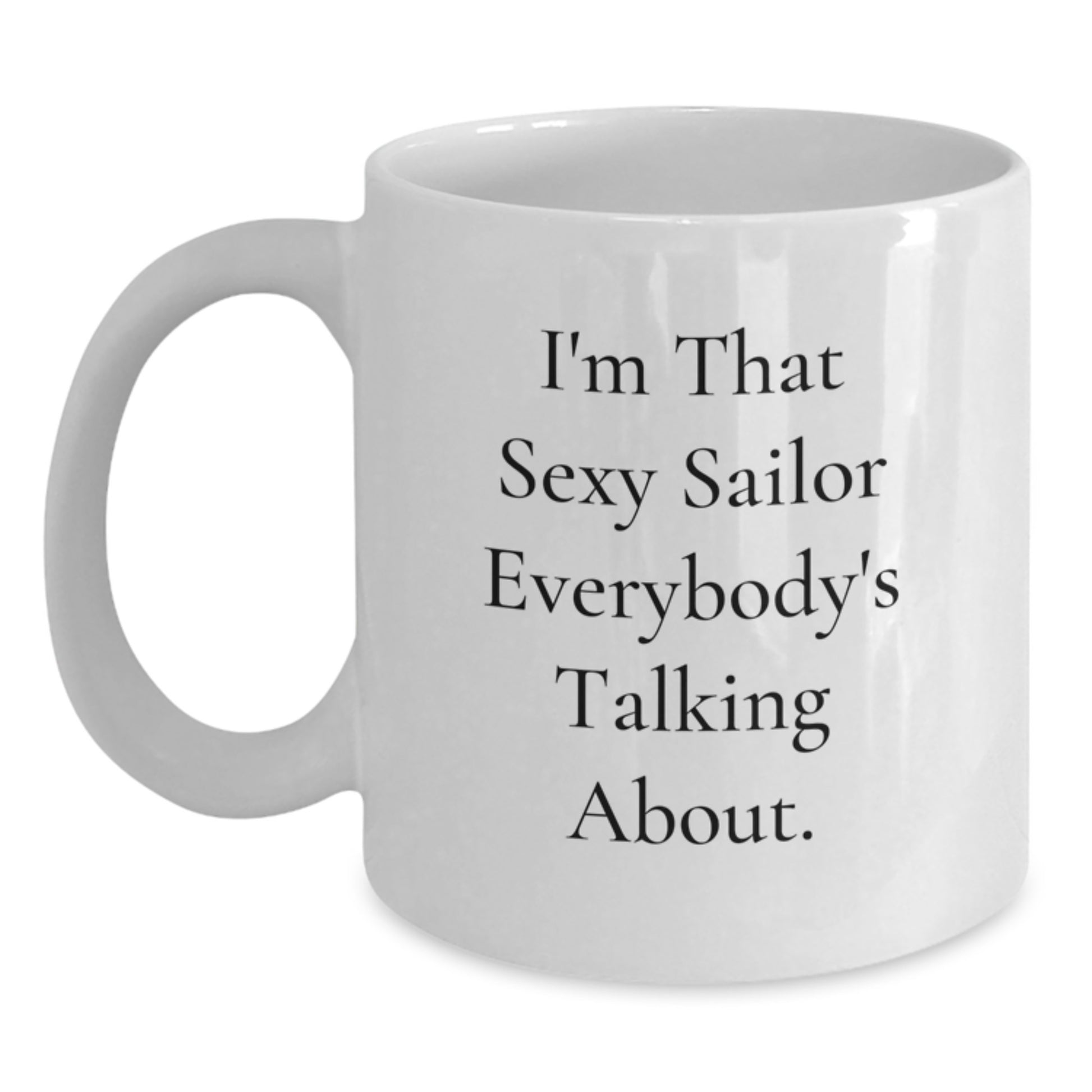 Sailor Gifts from Men to Friends, Funny White Coffee Mug, I'm That Sexy Sailor Everybody's Talking About., Unique Graduation Sailor Gifts - Main