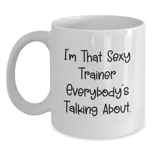 Funny Trainer Gifts for Him from Friends, I'm That Sexy Trainer Everybody's Talking About. White Coffee Mug for Graduation - Main