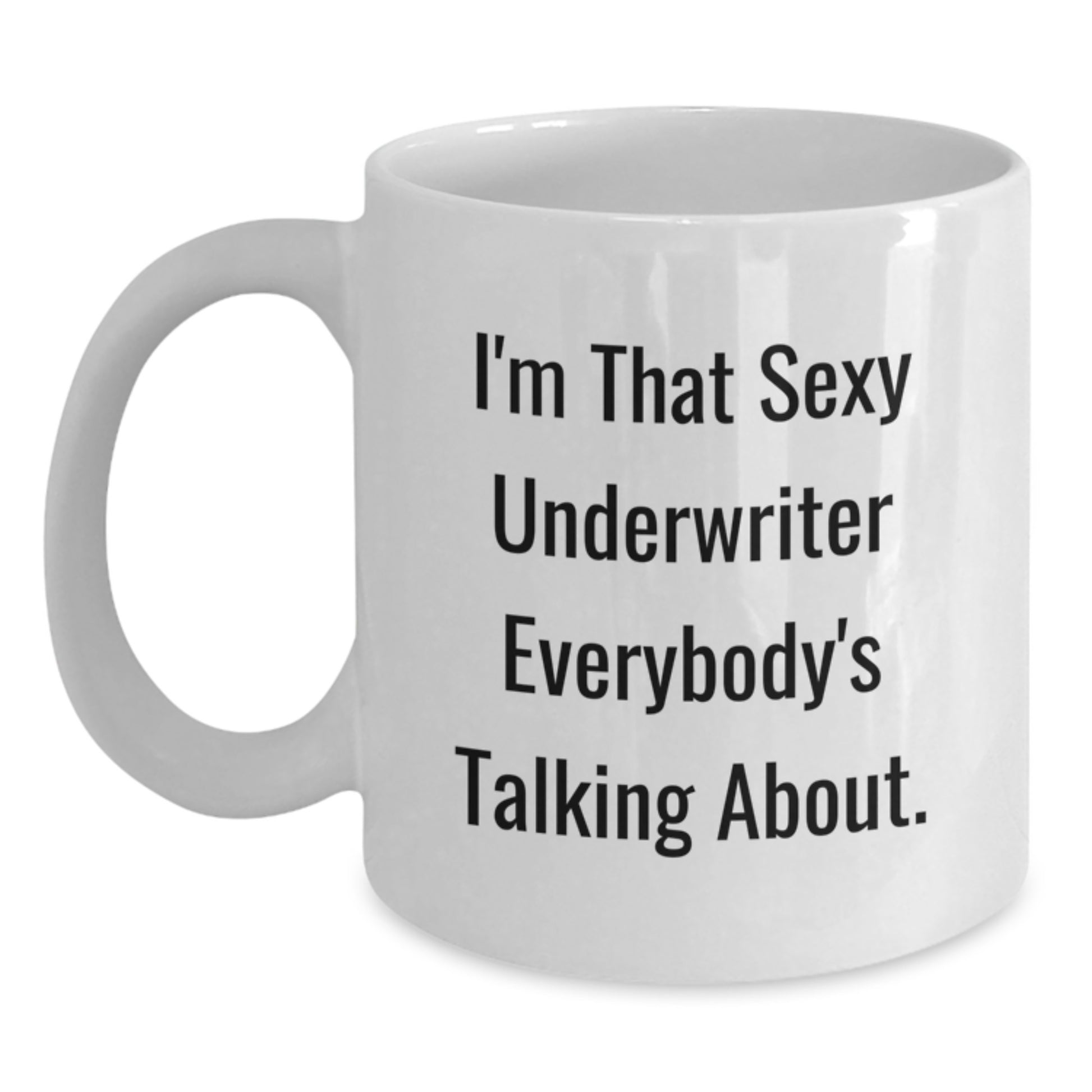 Underwriter Gifts from Friends for Graduation Unique White Coffee Mug, 'I'm That Sexy Underwriter Everybody's Talking About.' Funny Mugs for Underwriter - Main