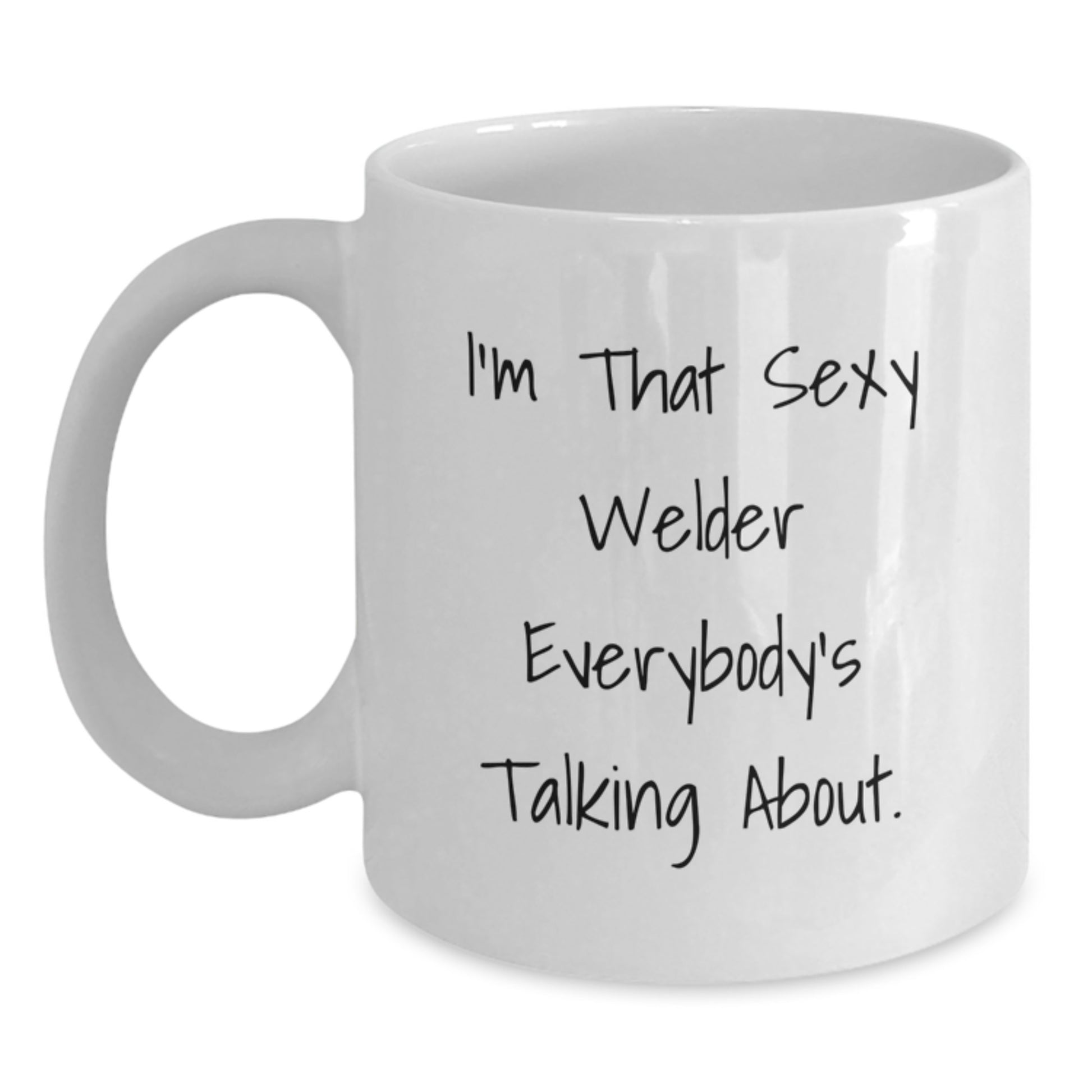Funny Welder Gifts from Friends to Graduating Welders - I'm That Sexy Welder Everybody's Talking About. White Coffee Mug - Main
