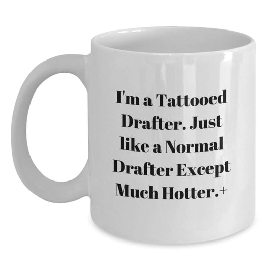 Funny Drafter Gifts, White Coffee Mug for Graduation from Friends, Funny Quote 'I'm A Tattooed Drafter. Just Like A Normal Drafter Except Much Hotter.' to Gifts for Drafter - Main