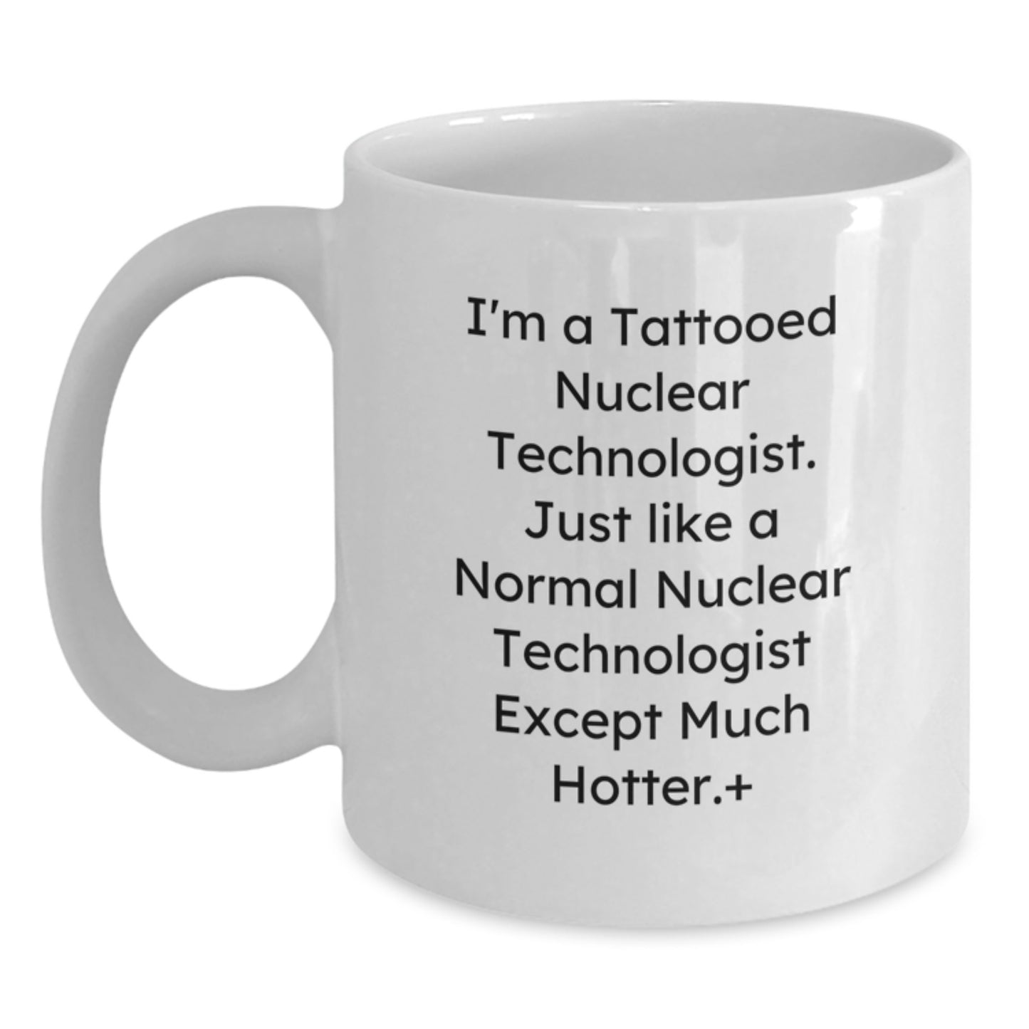 Nuclear Technologist Gifts, Funny Quote Mug, White Coffee Mug, Gifts from Friends for Nuclear Technologist, Unique Graduation Gifts - Main