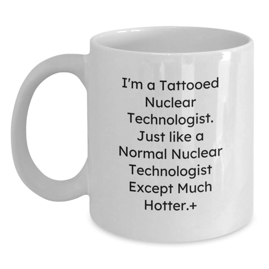 Nuclear Technologist Gifts, Funny Quote Mug, White Coffee Mug, Gifts from Friends for Nuclear Technologist, Unique Graduation Gifts - Main