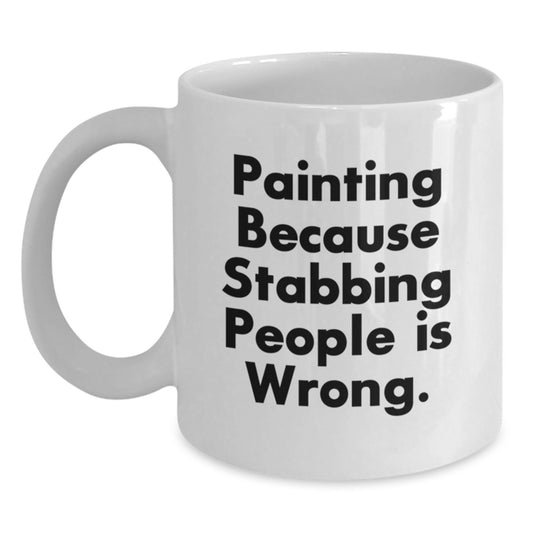 Funny Painting Gifts for Men from Friends, White Coffee Mug with Painting Because Stabbing People Is Wrong., 11oz or 15oz Capacity, Perfect for Graduation - Main