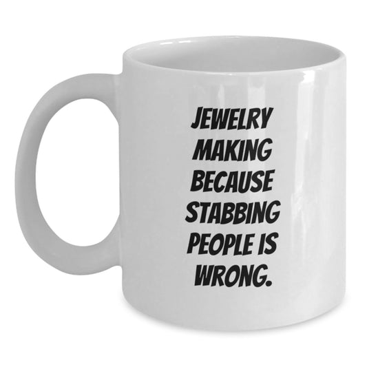 Funny Jewelry Making White Coffee Mug for Graduation Gifts from Friends, Coworkers, or Family, 'Jewelry Making Because Stabbing People Is Wrong.' - Main