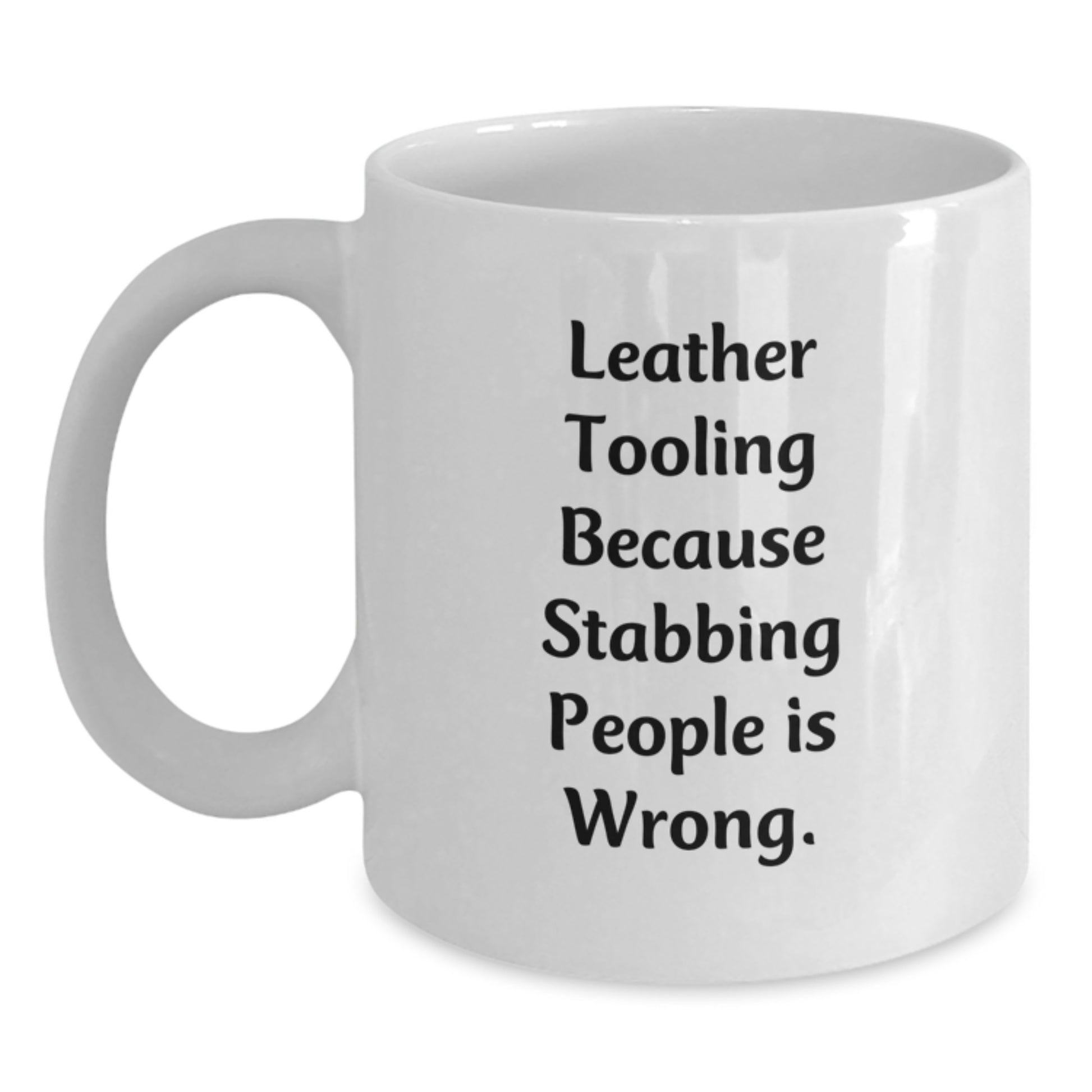 Leather Tooling Humor Gifts from Friends to Coworkers - 'Leather Tooling Because Stabbing People Is Wrong.' White Coffee Mug for Birthday, Fun and Unique - Main