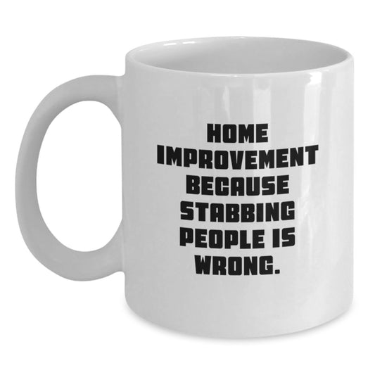 Home Improvement Gifts from Friends, Funny White Coffee Mug for Graduation, 'Home Improvement Because Stabbing People Is Wrong.' - Main