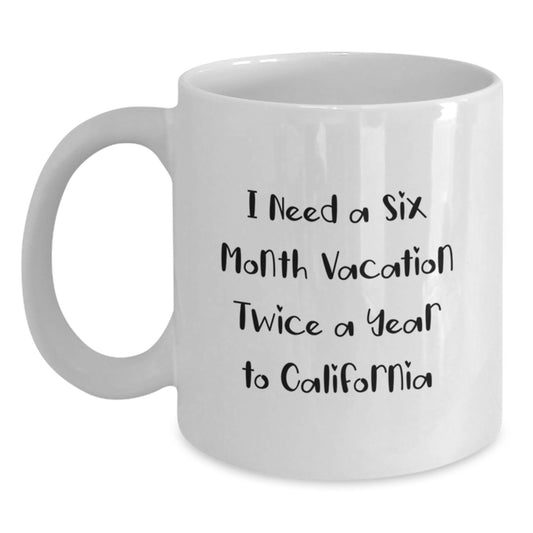 California Funny White Coffee Mug, I Need A Six Month Vacation Twice A Year To California Gifts for California Lovers, Unique Graduation Gifts from Men to Friends - Main