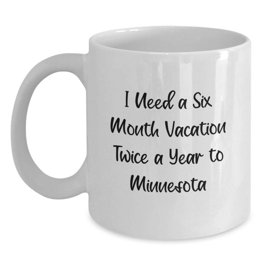Funny Minnesota Gifts for Friends from - 'I Need A Six Month Vacation Twice A Year To Minnesota' White Coffee Mug, Graduation Unique Gifts - Main