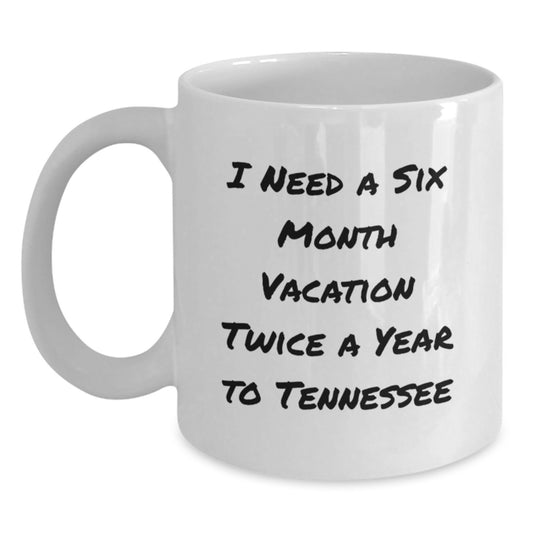 Tennessee Lovers Gifts Funny White Coffee Mug, I Need A Six Month Vacation Twice A Year To Tennessee, Gifts from Tennessee Friends, Unique Graduation Gifts for Tennessee Men and Women - Main