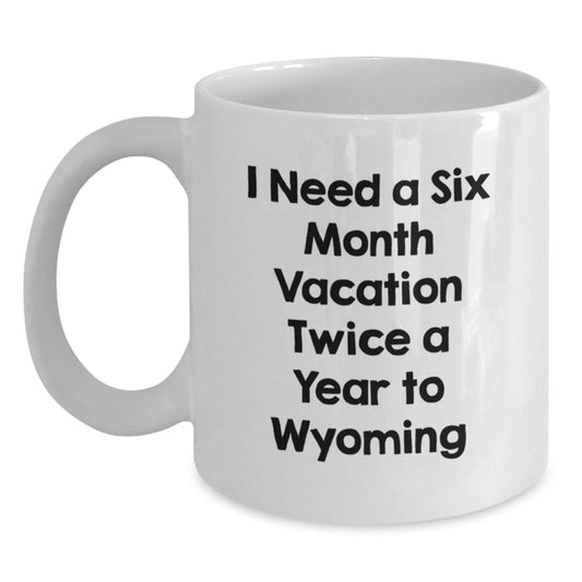 Wyoming Lovers' Laughter, Funny Gifts from Friends, 'I Need A Six Month Vacation Twice A Year' White Coffee Mug for Birthday, Gifts for Wyoming Enthusiasts, Gifts from Men to Women - Main