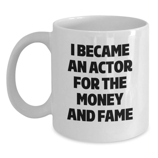 Funny Actor Gifts from Friends, Unique White Coffee Mugs for Graduation, I Became An Actor For The Money And Fame - Main