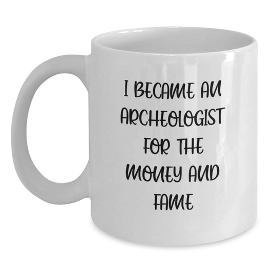 Funny Archeologist Gifts, White Coffee Mug for Archeologist Enthusiasts, 'I Became An Archeologist For The Money And Fame' Quote, Gifts from Friends, Gifts for Archeologists, Birthday Unique Presents - Main