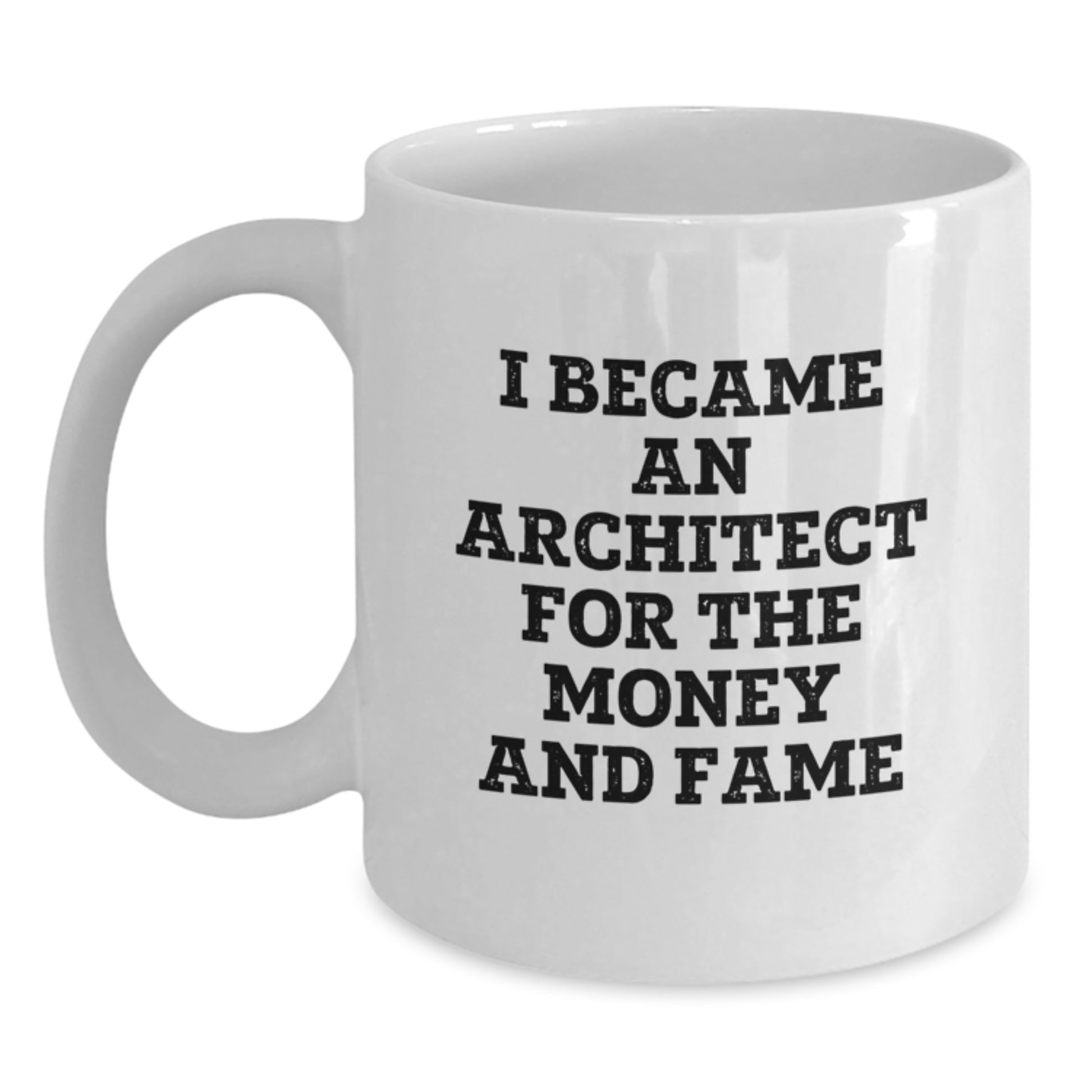 Funny Architect Gifts, I Became An Architect For The Money And Fame, White Coffee Mug for Graduation, Gifts from Friends, Perfect for Architect Men, Funny Architect Quote - Main