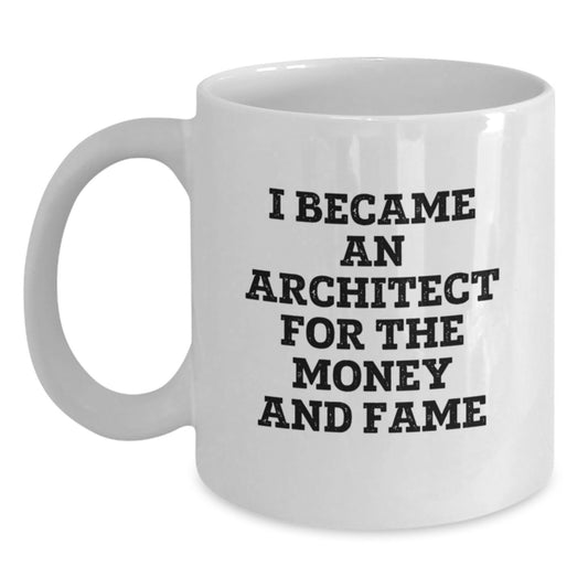 Funny Architect Gifts, I Became An Architect For The Money And Fame, White Coffee Mug for Graduation, Gifts from Friends, Perfect for Architect Men, Funny Architect Quote - Main