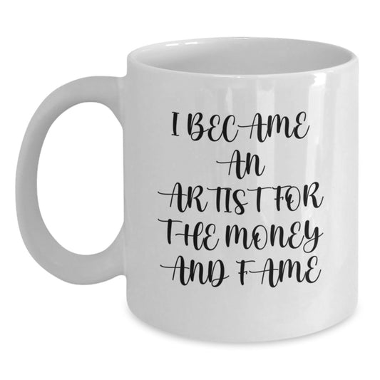 Funny Artist Gifts from Friends for Graduation - 'I Became An Artist For The Money And Fame' Quote on White Coffee Mug - Main